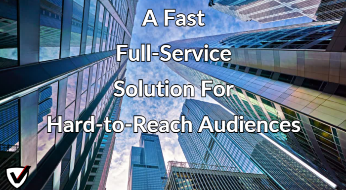 A Fast, Flexible, Full-Service Solution For Hard-to-Reach Audiences