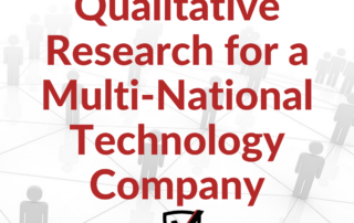 Case Study: Qualitative Research for a Multi-National Technology Company